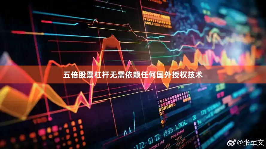 五倍股票杠杆无需依赖任何国外授权技术