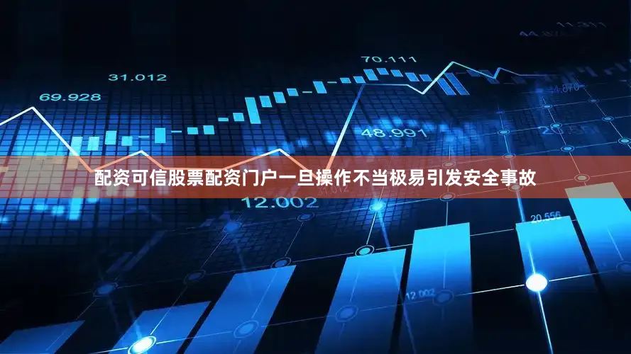 配资可信股票配资门户一旦操作不当极易引发安全事故