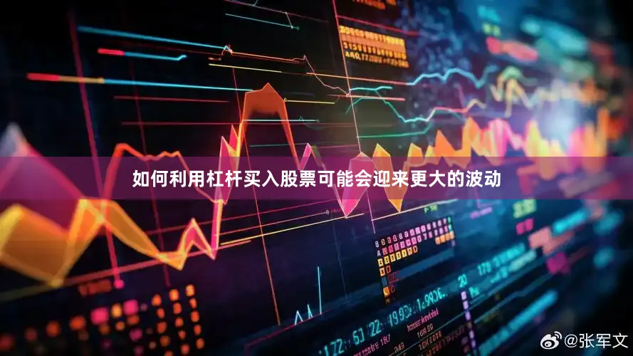 如何利用杠杆买入股票可能会迎来更大的波动
