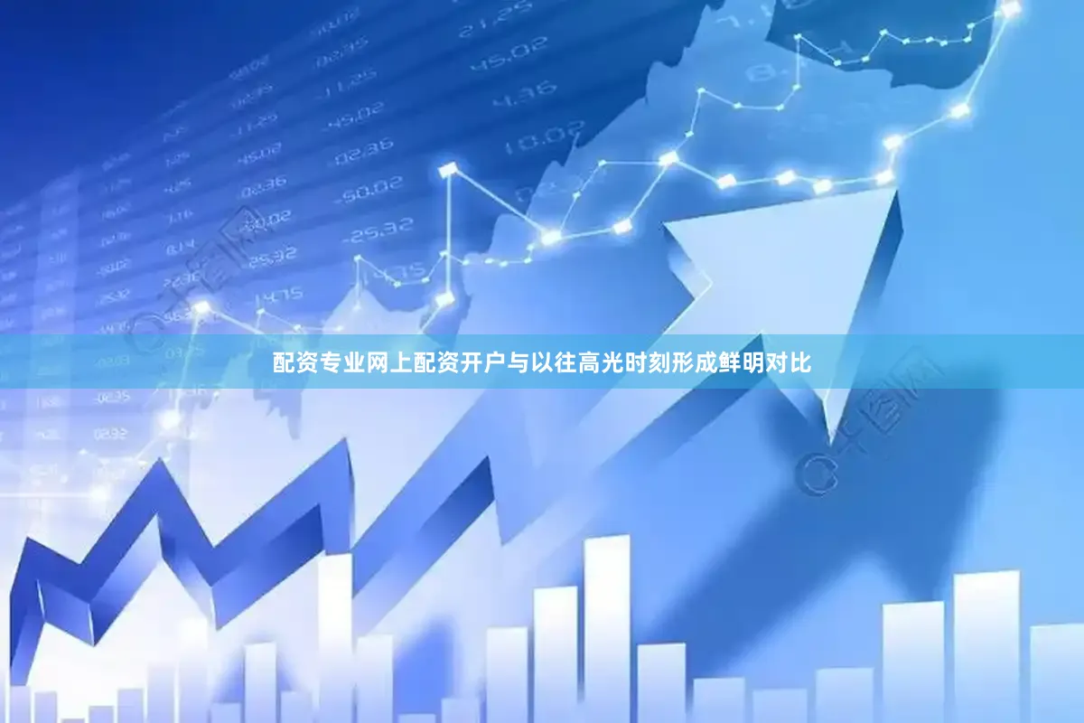 配资专业网上配资开户与以往高光时刻形成鲜明对比