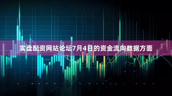 实盘配资网站论坛7月4日的资金流向数据方面