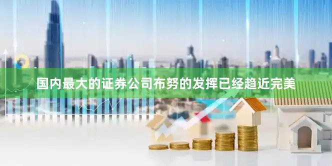 国内最大的证券公司布努的发挥已经趋近完美