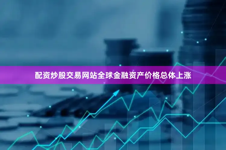 配资炒股交易网站全球金融资产价格总体上涨