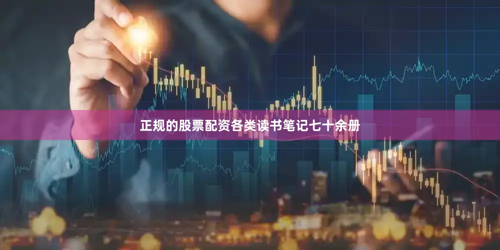 正规的股票配资各类读书笔记七十余册