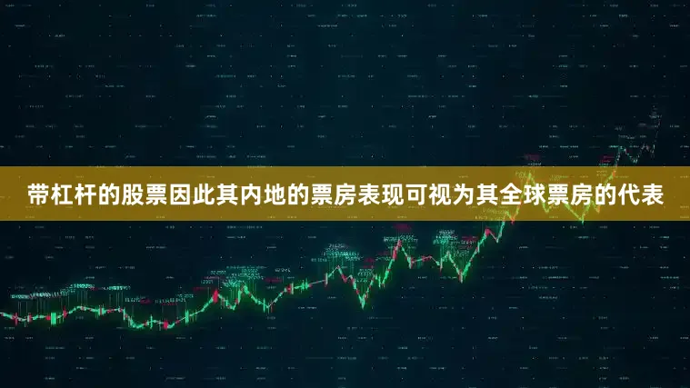 带杠杆的股票因此其内地的票房表现可视为其全球票房的代表