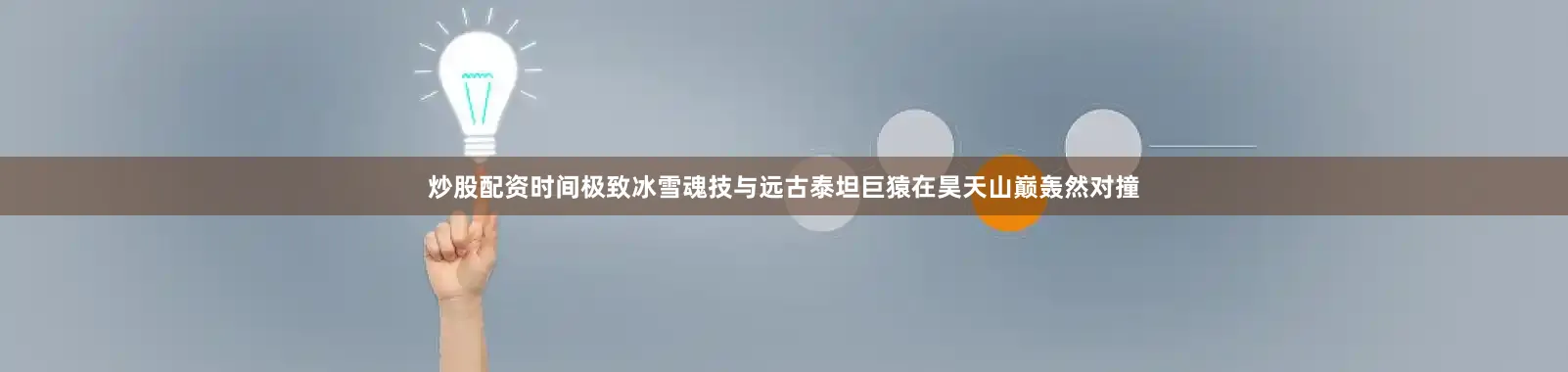 炒股配资时间极致冰雪魂技与远古泰坦巨猿在昊天山巅轰然对撞